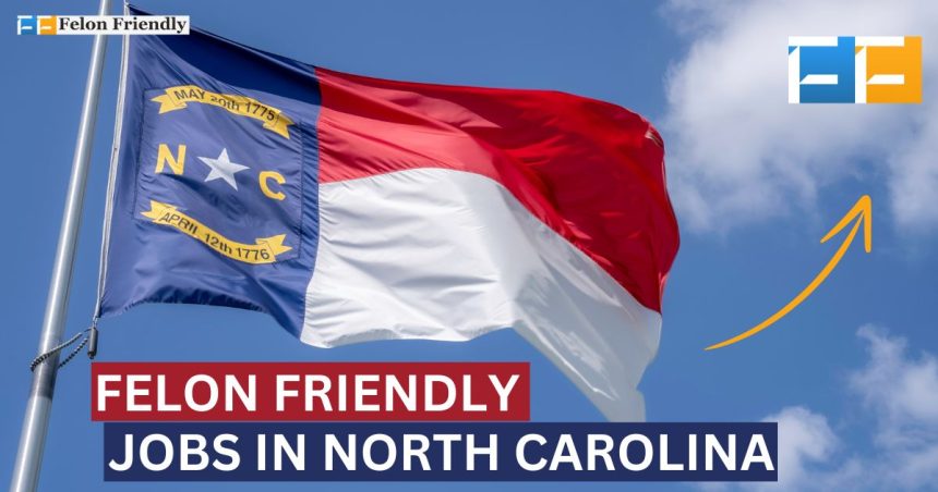 Felon Friendly Jobs in North Carolina