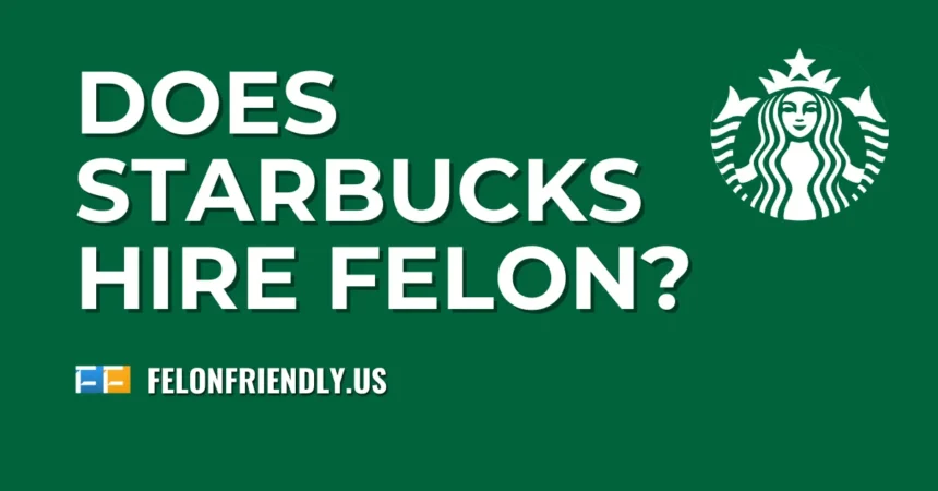 Does Starbucks Hire Felons in 2024