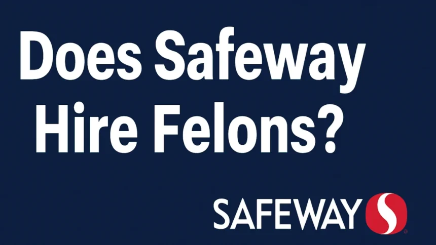 does Safeway hire felon