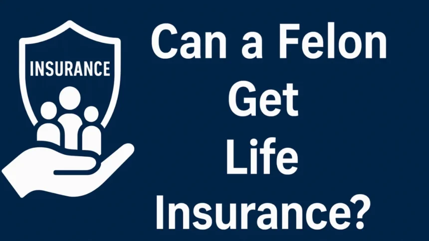 felon get life insurance