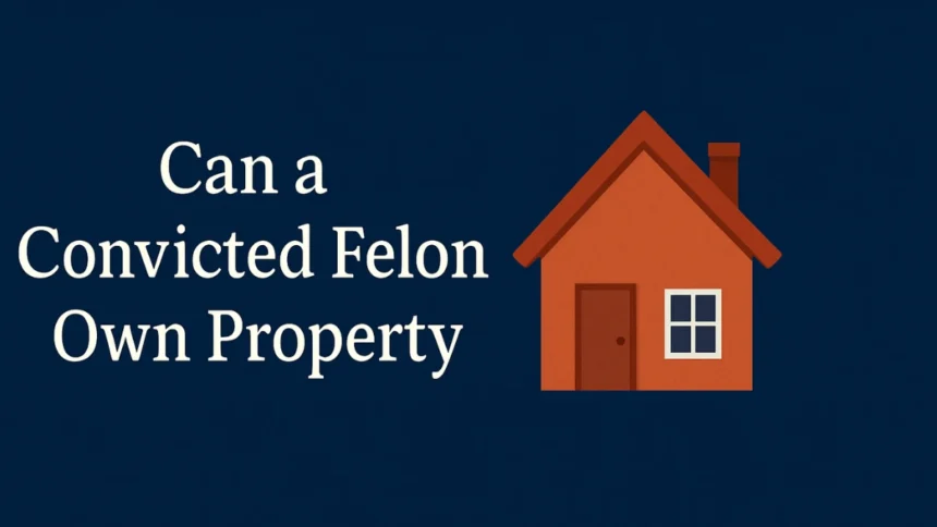 felon own a property