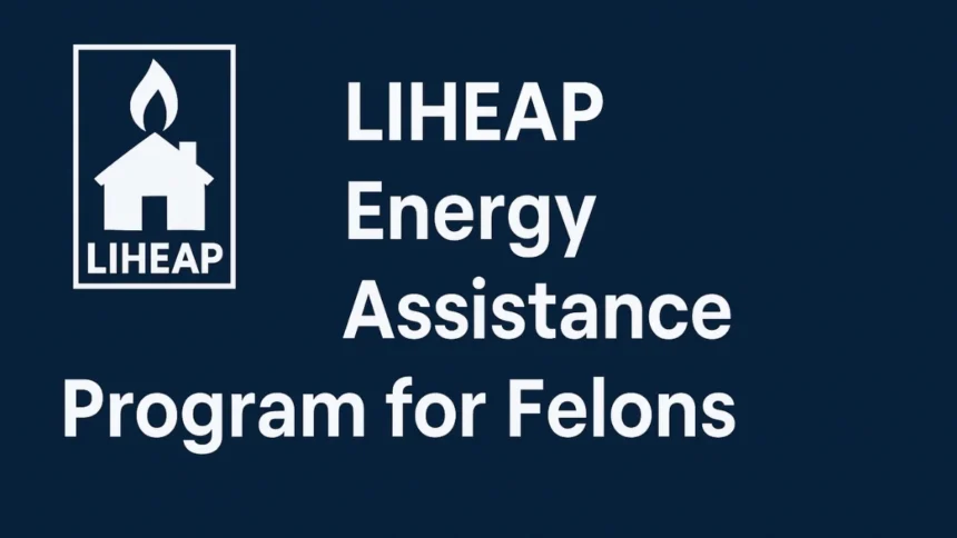 LIHEAP Energy Assistance Program for Felons