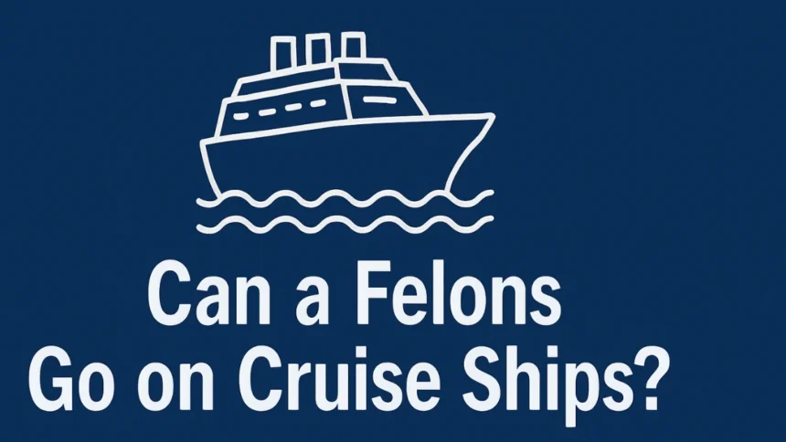Can Felons Go on Cruise Ships