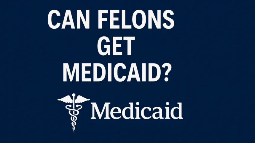 Can Felons get medicaid