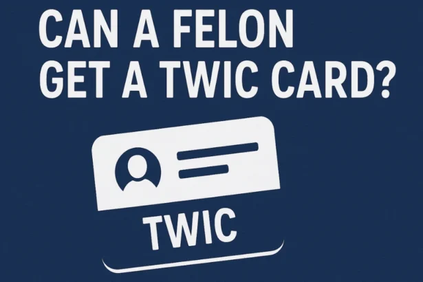 Can a Felon Get a TWIC Card