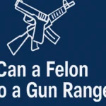 Can a Felon Go to a Gun Range