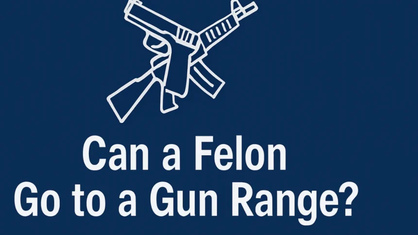 Can a Felon Go to a Gun Range