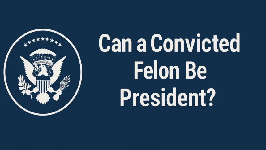 Can a Convicted Felon Be President