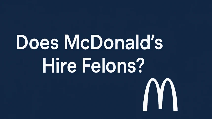 Does McDonald’s Hire Felons