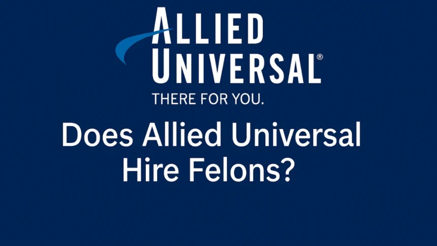 Allied Universal Hire Felons