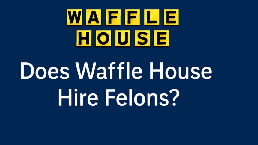 Does Waffle House Hire Felons
