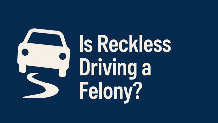 Is Reckless Driving a Felony