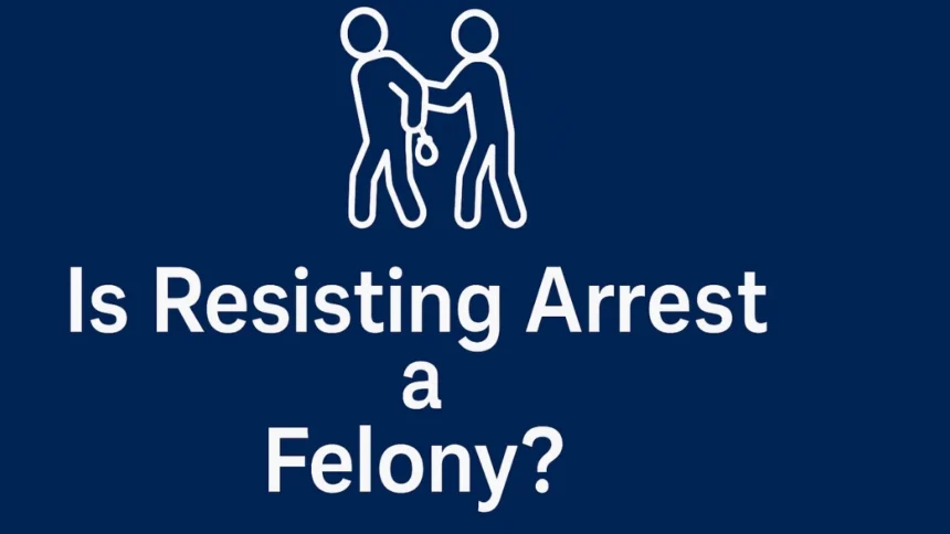 Is Resisting Arrest a Felony