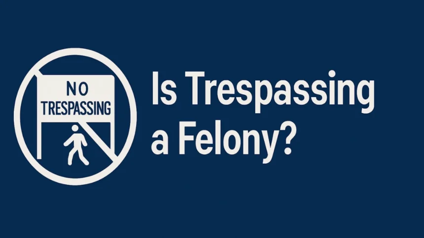 Is Trespassing a Felony