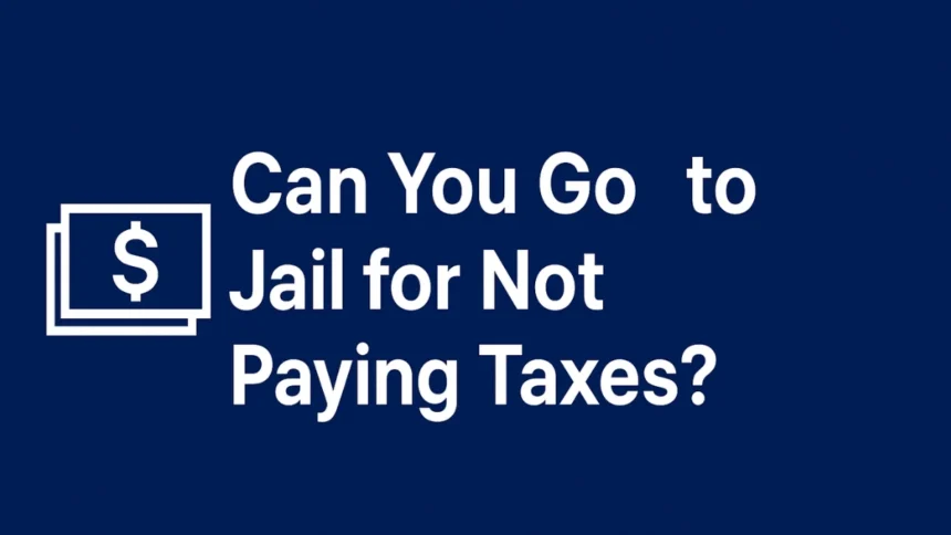Can You Go to Jail for Not Paying Taxes