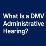 What Is a DMV Administrative Hearing