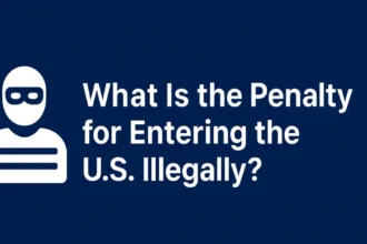 What Is the Penalty for Entering the U.S. Illegally