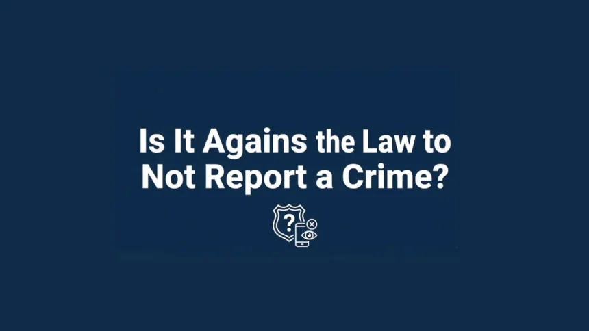 Is It Against the Law to Not Report a Crime