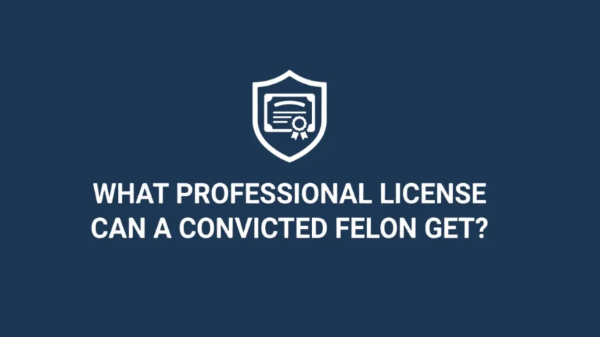 What Professional License Can a Convicted Felon Get