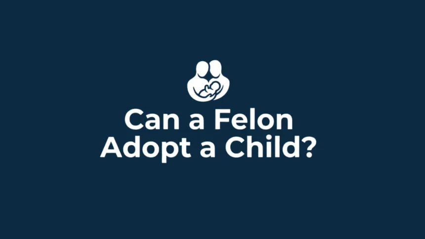 Can a Felon Adopt a Child