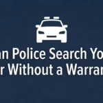 Can Police Search Your Car Without a Warrant