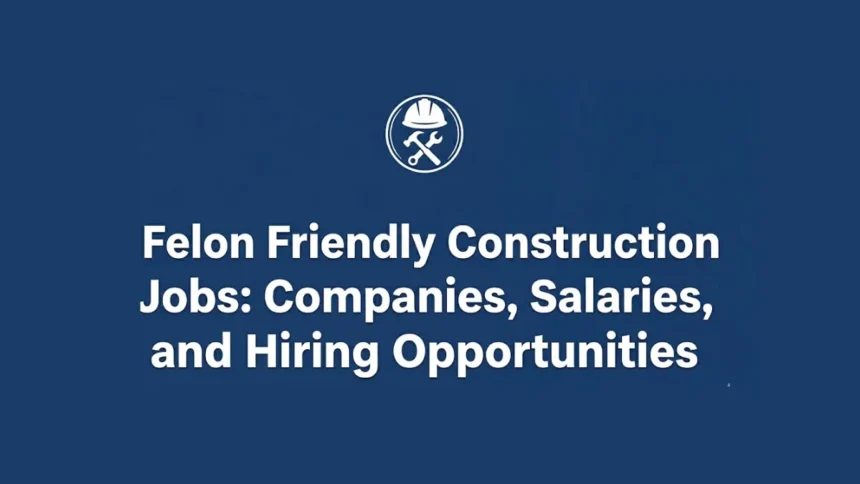 Felon Friendly Construction Jobs