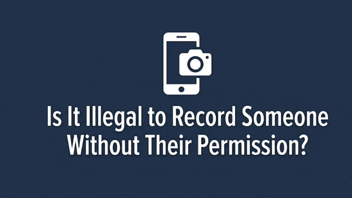 Is It Illegal to Record Someone Without Their Permission? - Felon Friendly