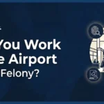 Can You Work at the Airport With a Felony
