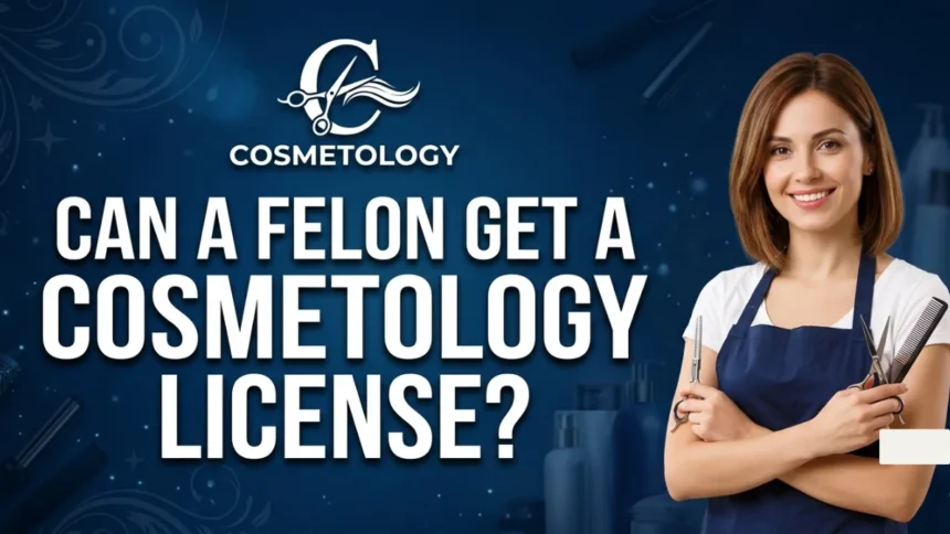 Can a Felon Get a Cosmetology License